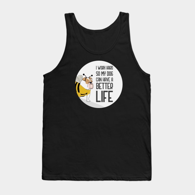 I Work Hard So That My Dog Can Have A Better Life Tank Top by GoranDesign